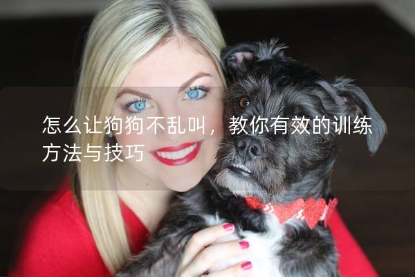 怎么讓狗狗不亂叫，教你有效的訓練方法與技巧